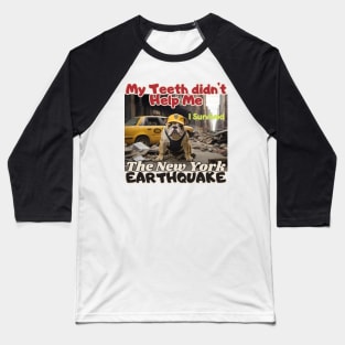 I survived, A Bulldog in NYC's earthquake, my teeth didn't help me, Ideal Gift, Baseball T-Shirt